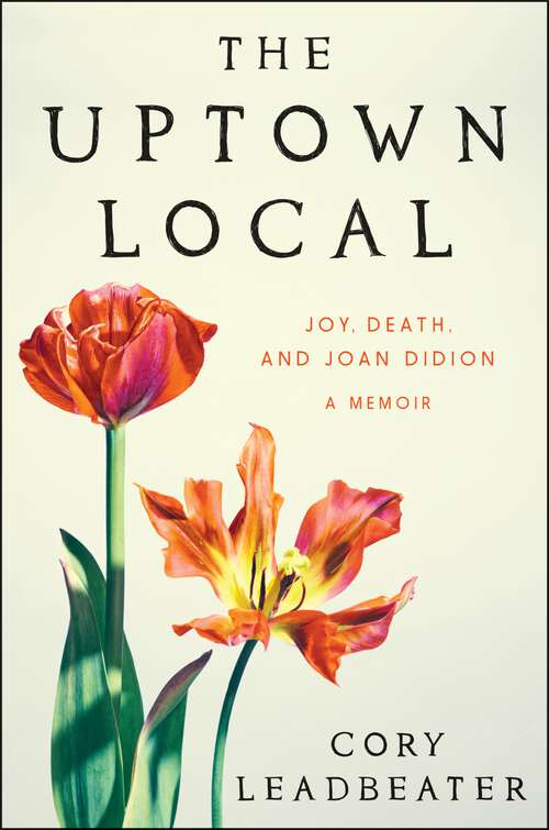Book cover of The Uptown Local: Joy, Death, and Joan Didion: A Memoir