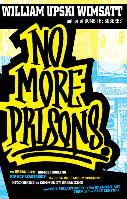 Book cover of No More Prisons: Urban Life, Homeschooling, Hip-Hop Leadership, the Cool Rich Kids Movement, a Hitchhiker's Guide to