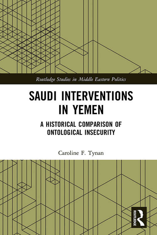 Book cover of Saudi Interventions in Yemen: A Historical Comparison of Ontological Insecurity (Routledge Studies in Middle Eastern Politics)