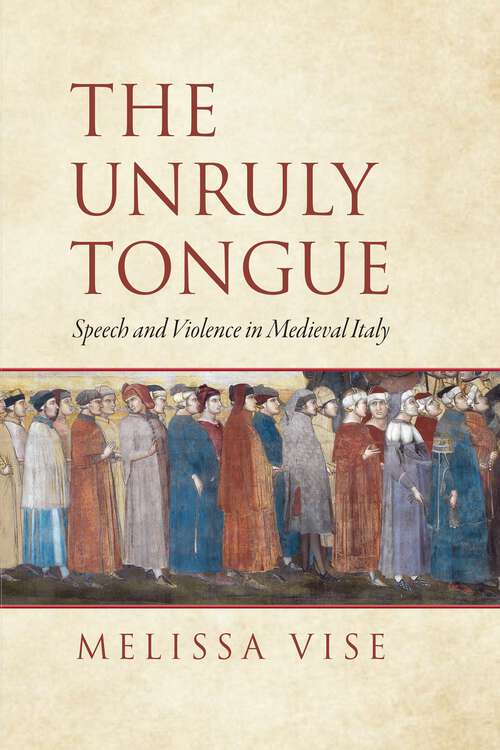 Book cover of The Unruly Tongue: Speech and Violence in Medieval Italy (The Middle Ages Series)