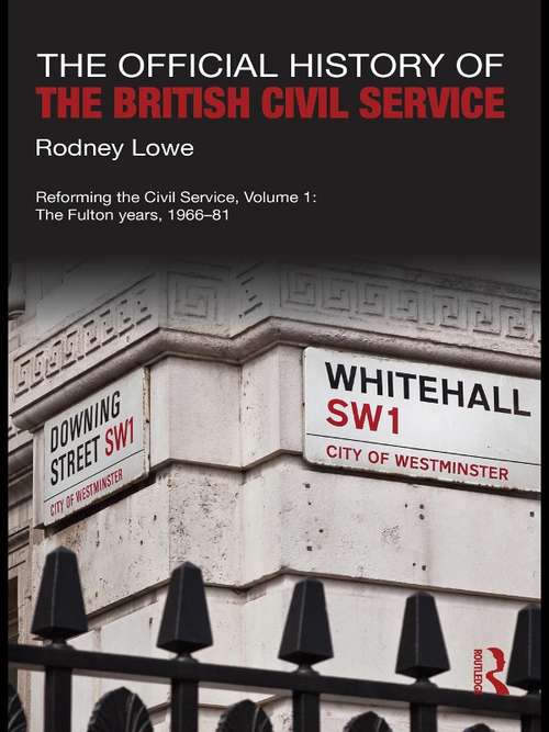 Book cover of The Official History of the British Civil Service: Reforming the Civil Service, Volume I: The Fulton Years, 1966-81 (Government Official History Series)