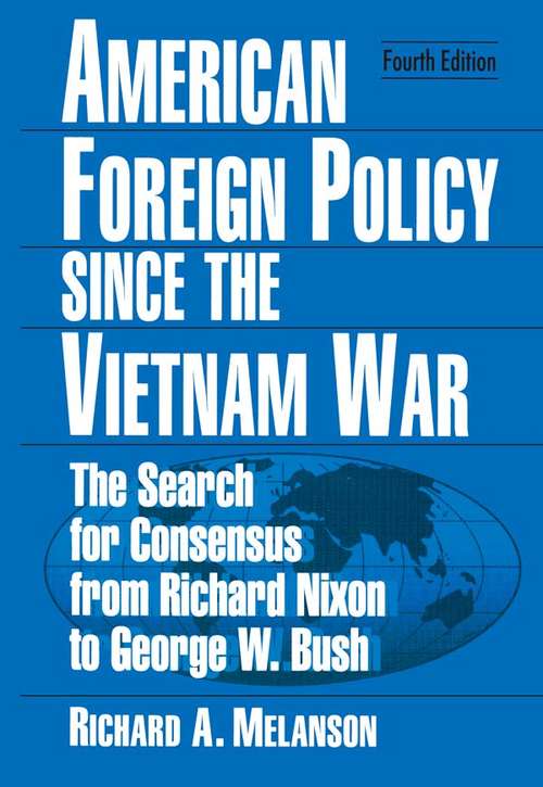 Book cover of American Foreign Policy Since the Vietnam War: The Search for Consensus from Nixon to Clinton (4)