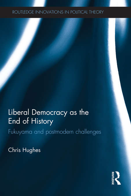 Book cover of Liberal Democracy as the End of History: Fukuyama and Postmodern Challenges (Routledge Innovations in Political Theory)
