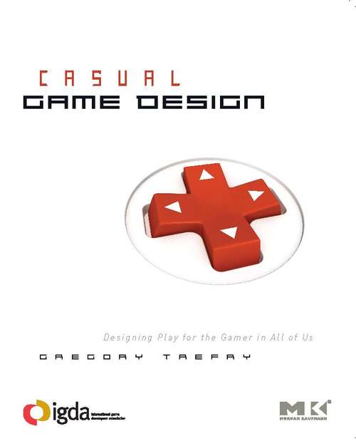 Book cover of Casual Game Design: Designing Play for the Gamer in ALL of Us