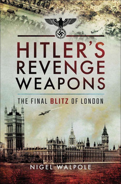 Book cover of Hitler's Revenge Weapons: The Final Blitz of London