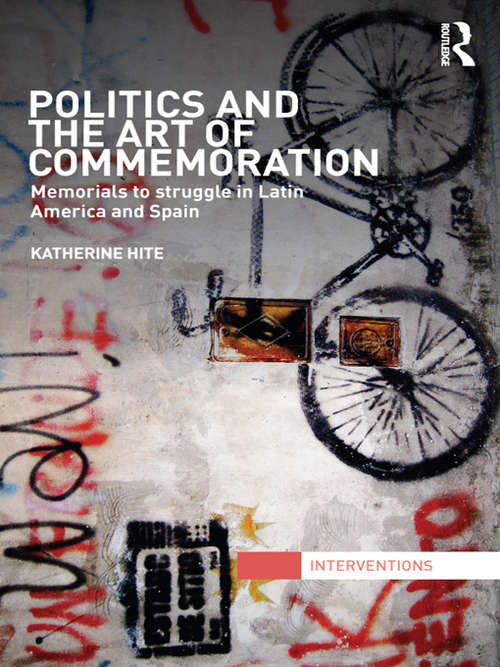 Book cover of Politics and the Art of Commemoration: Memorials to struggle in Latin America and Spain (Interventions)