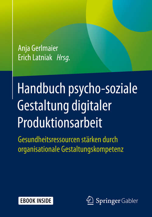 Book cover of Handbuch psycho-soziale Gestaltung digitaler Produktionsarbeit: Gesundheitsressourcen stärken durch organisationale Gestaltungskompetenz (1. Aufl. 2019)