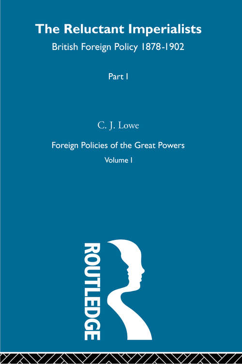 Book cover of Reluctant Imperialists Pt1  V1: British Foreign Policy 1878-1902 (Foreign Policies Of The Great Powers Ser.: Vol. 1)