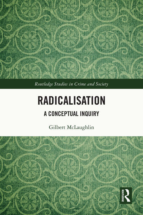 Book cover of Radicalisation: A Conceptual Inquiry (Routledge Studies in Crime and Society)