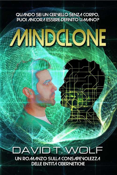 Book cover of Mindclone - Quando sei un cervello senza corpo, puoi ancora essere definito umano?: UN ROMANZO SULLA CONSAPEVOLEZZA DELLE ENTITÀ CIBERNETICHE
