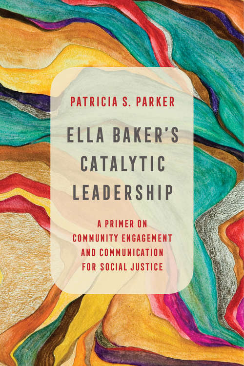 Book cover of Ella Baker's Catalytic Leadership: A Primer on Community Engagement and Communication for Social Justice (Communication for Social Justice Activism #2)