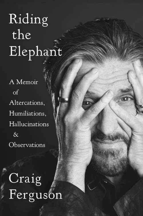 Book cover of Riding the Elephant: A Memoir of Altercations, Humiliations, Hallucinations, and Observations