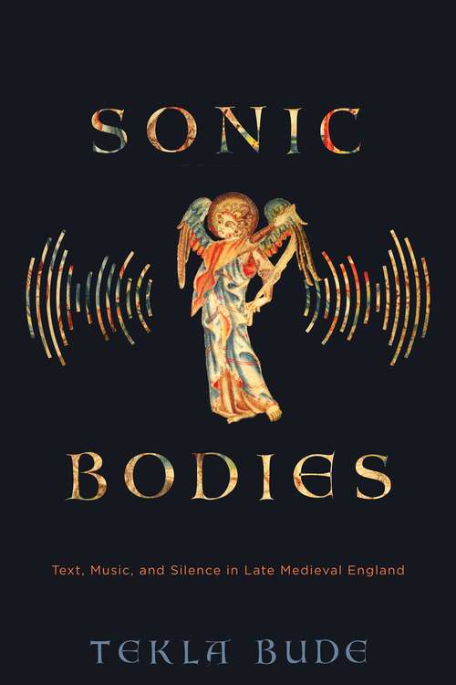 Book cover of Sonic Bodies: Text, Music, and Silence in Late Medieval England (Sound in History)