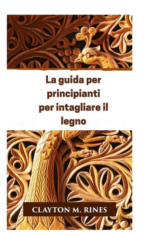 Book cover of La guida per principianti per intagliare il legno