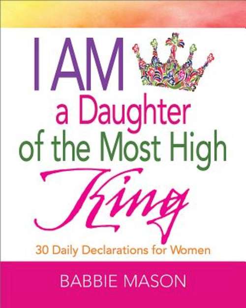 Book cover of I Am a Daughter of the Most High King: 30 Daily Declarations for Women