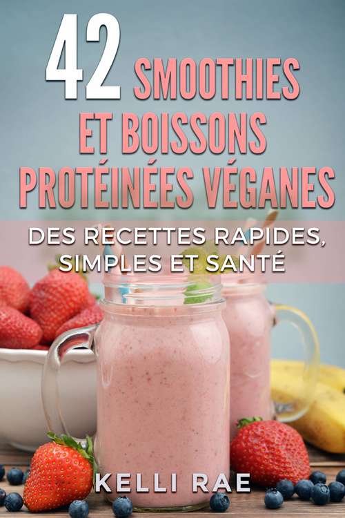 Book cover of 42 smoothies et boissons protéinées véganes: Des recettes rapides, simples et santé