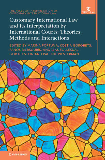 Book cover of Customary International Law and Its Interpretation by International Courts: Theories, Methods and Interactions (The Rules of Interpretation of Customary International Law)