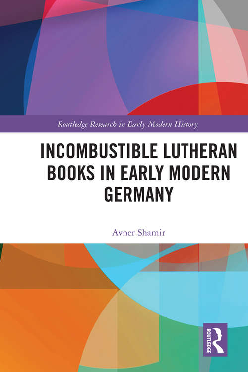 Book cover of Incombustible Lutheran Books in Early Modern Germany