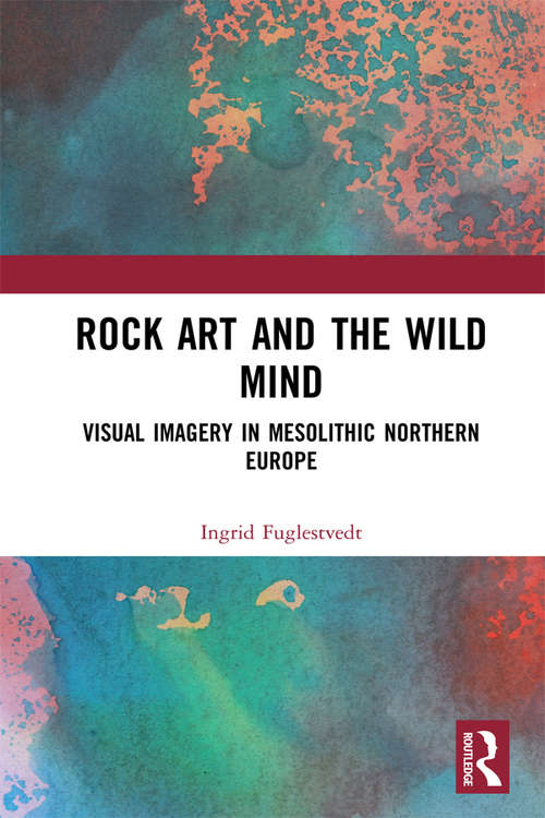 Book cover of Rock Art and the Wild Mind: Visual Imagery in Mesolithic Northern Europe