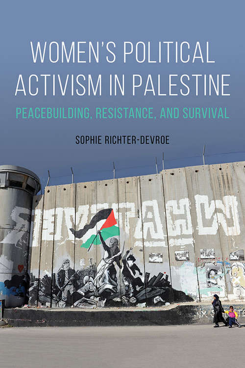 Book cover of Women's Political Activism in Palestine: Peacebuilding, Resistance, and Survival (NWSA / UIP First Book Prize)