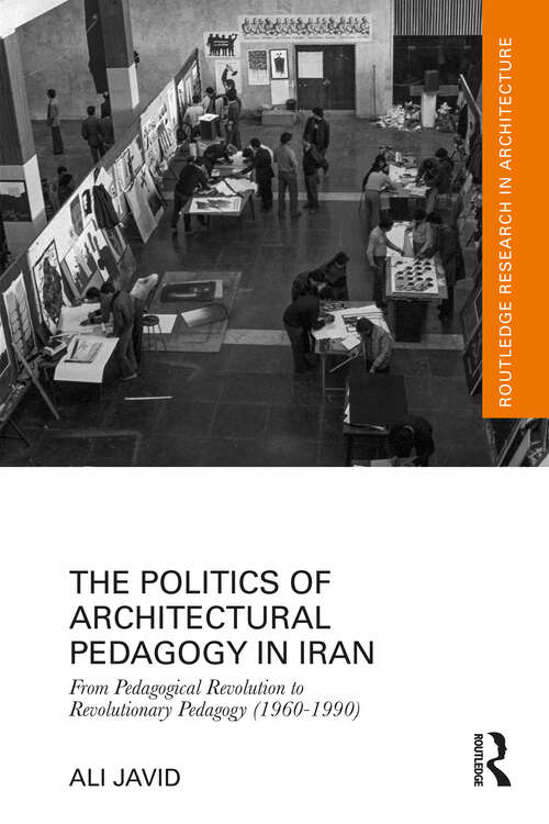 Book cover of The Politics of Architectural Pedagogy in Iran: From Pedagogical Revolution to Revolutionary Pedagogy (1960-1990) (Routledge Research in Architecture)