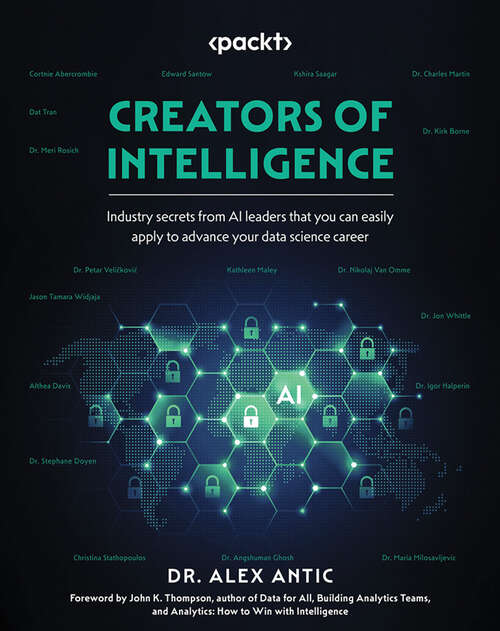 Book cover of Creators of Intelligence: Industry secrets from AI leaders that you can easily apply to advance your data science career