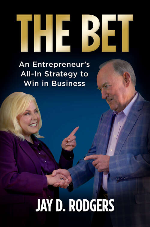 Book cover of The Bet: An Entrepreneur’s All-In Strategy to Win in Business