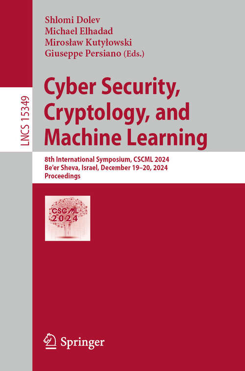 Book cover of Cyber Security, Cryptology, and Machine Learning: 8th International Symposium, CSCML 2024, Be'er Sheva, Israel, December 19–20, 2024, Proceedings (Lecture Notes in Computer Science #15349)