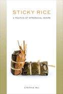 Book cover of Sticky Rice: A Politics Of Intraracial Desire (Asian American History And Culture #204)