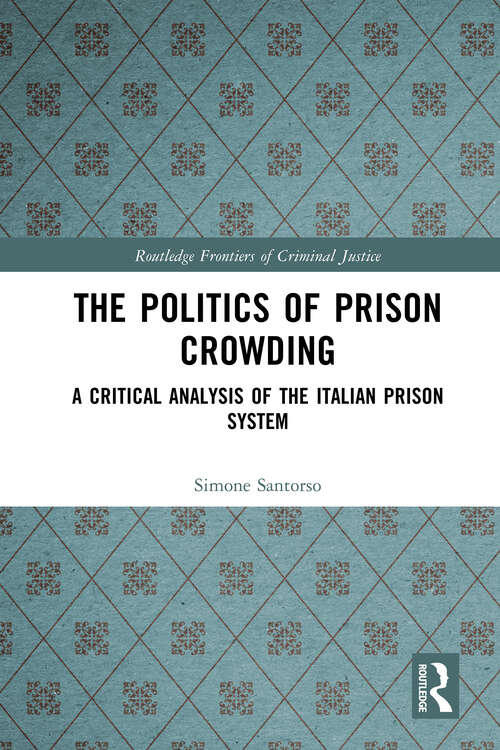 Book cover of The Politics of Prison Crowding: A Critical Analysis of the Italian Prison System (Routledge Frontiers of Criminal Justice)