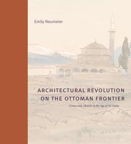 Book cover of Architectural Revolution on the Ottoman Frontier: Greece and Albania in the Age of Ali Pasha (Buildings, Landscapes, and Societies)