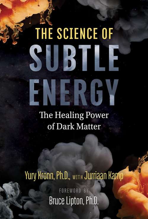 Book cover of The Science of Subtle Energy: The Healing Power of Dark Matter