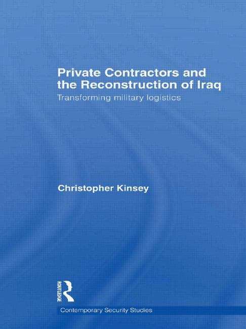 Book cover of Private Contractors and the Reconstruction of Iraq: Transforming military logistics