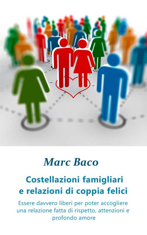 Book cover of Costellazioni famigliari e relazioni di coppia felici: Essere davvero liberi per poter accogliere una relazione fatta di rispetto e profondo amore