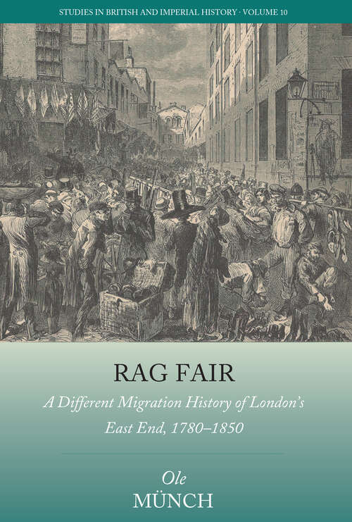 Book cover of Rag Fair: A Different Migration History of London’s East End, 1780-1850 (Studies in British and Imperial History #10)