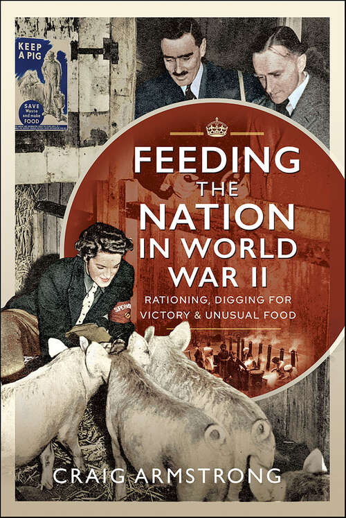 Book cover of Feeding the Nation in World War II: Rationing, Digging for Victory & Unusual Food