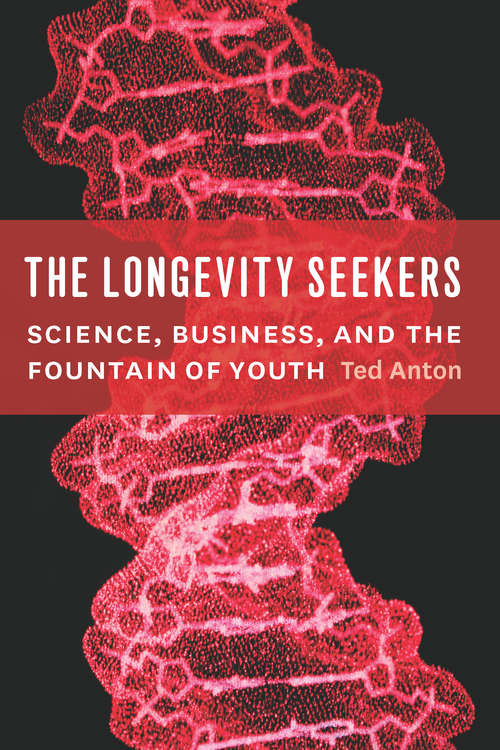 Book cover of The Longevity Seekers: Science, Business, and the Fountain of Youth (From Obscurity, 1980-2005 -- Greater Than The Double Helix Itself, 1980-1990 -- The Grim Reaper, 1991-1993 -- Sorcerer's Apprentices, 1991-1996 -- Race For A Master Switch, 1989-2000 -- Money To Burn, 2000-2003 -- Longevity Noir, 2003-2004 -- Betting The Trifecta, 2005-2006 -- Defying Gravity: The Battle To Find A Drug For Extending Health, 2005-2013 -- Sex, Power And The Wild: The Evolution Of A)