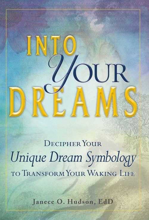 Book cover of Into Your Dreams: Decipher Your Unique Dream Symbology to Transform Your Waking Life