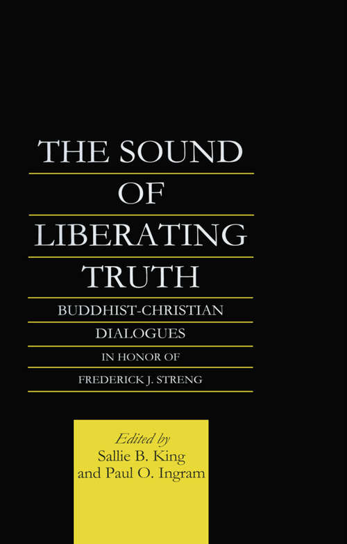 Book cover of The Sound of Liberating Truth: Buddhist-Christian Dialogues in Honor of Frederick J. Streng (Routledge Critical Studies in Buddhism: Vol. 12)