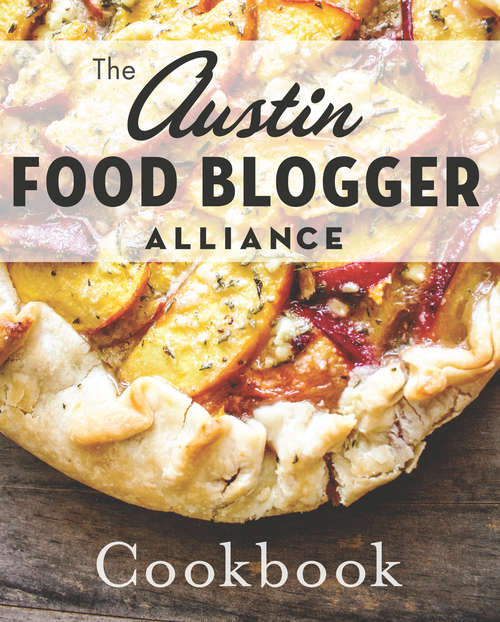 Book cover of The Austin Food Blogger Alliance Cookbook (American Palate)