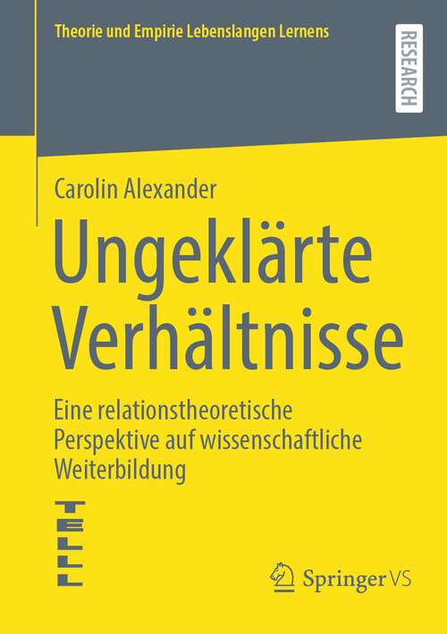 Book cover of Ungeklärte Verhältnisse: Eine relationstheoretische Perspektive auf wissenschaftliche Weiterbildung (1. Aufl. 2023) (Theorie und Empirie Lebenslangen Lernens)