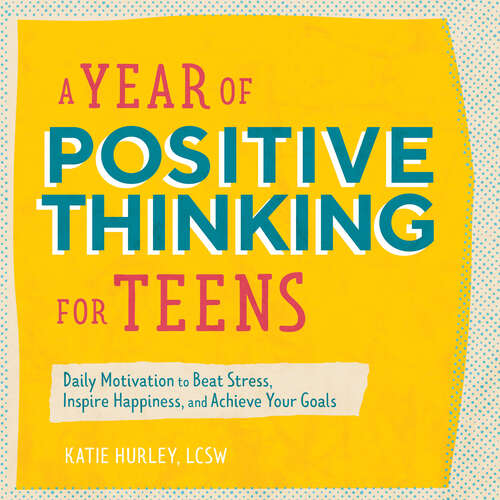 Book cover of A Year of Positive Thinking for Teens: Daily Motivation to Beat Stress, Inspire Happiness, and Achieve Your Goals (A Year of Daily Reflections)