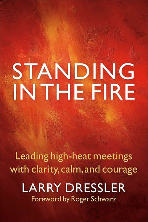 Book cover of Standing in the Fire: Leading high-heat meetings with clarity, calm, and courage