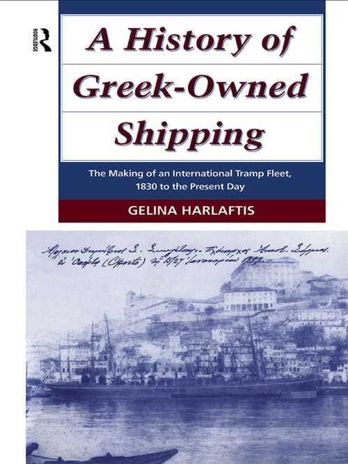 Book cover of A History of Greek-Owned Shipping: The Making of an International Tramp Fleet, 1830 to the Present Day (Maritime History Ser.)