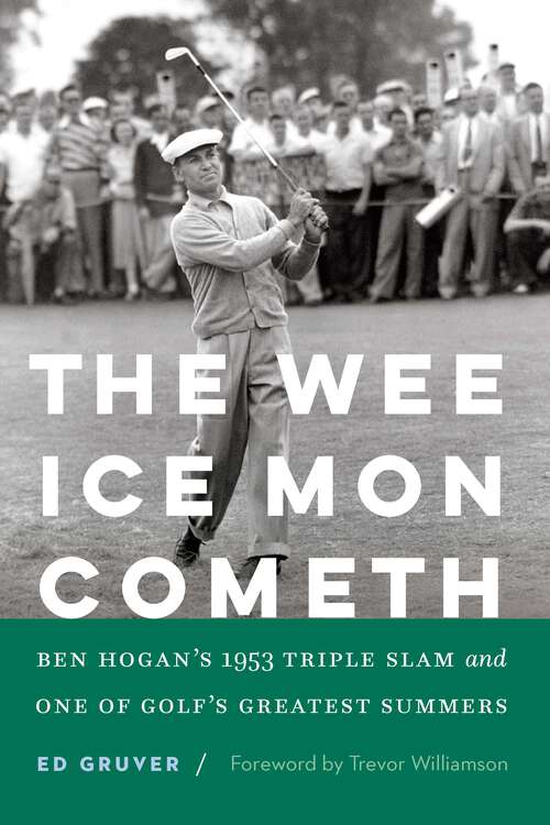 Book cover of The Wee Ice Mon Cometh: Ben Hogan's 1953 Triple Slam and One of Golf's Greatest Summers