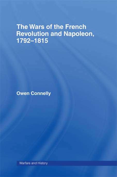 Book cover of The Wars of the French Revolution and Napoleon, 1792-1815 (Warfare and History)