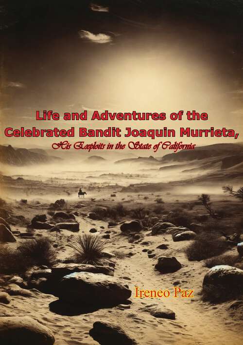 Book cover of Life and Adventures of the Celebrated Bandit Joaquin Murrieta, His Exploits in the State of California