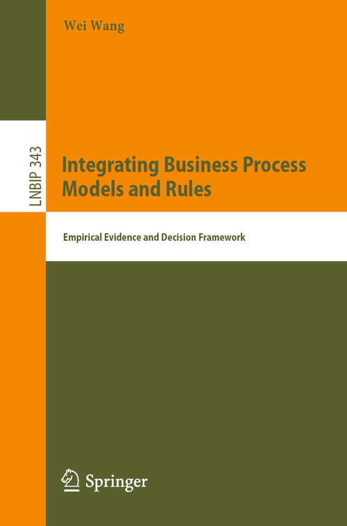 Book cover of Integrating Business Process Models and Rules: Empirical Evidence And Decision Framework (Lecture Notes in Business Information Processing #343)