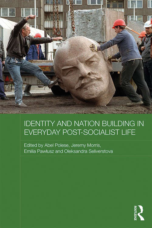 Book cover of Identity and Nation Building in Everyday Post-Socialist Life (Routledge Contemporary Russia and Eastern Europe Series)