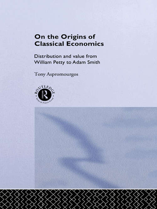 Book cover of On the Origins of Classical Economics: Distribution and Value from William Petty to Adam Smith (Routledge Studies In The History Of Economics Ser.: No. 4)